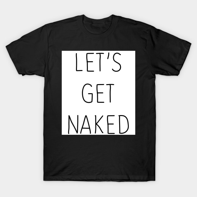 Let's Get Naked T-Shirt by hothippo